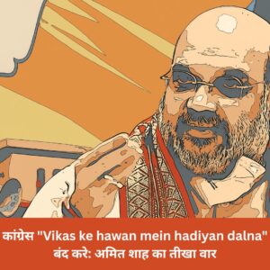 कांग्रेस Vikas ke hawan mein hadiyan dalna बंद करे अमित शाह का तीखा वार